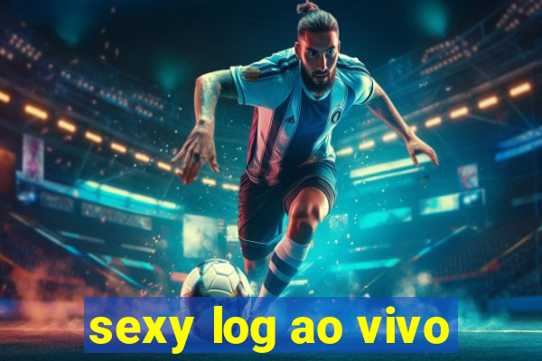 sexy log ao vivo